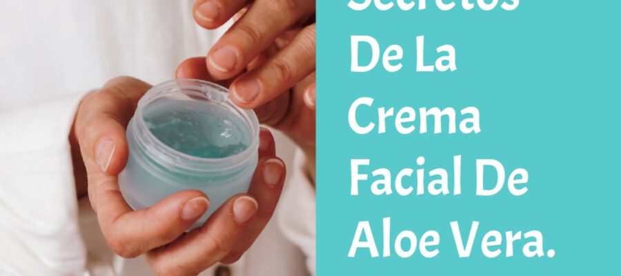 «Crema facial con Aloe Vera, como nos ayuda.»